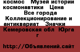 1.1) космос : Музей истории космонавтики › Цена ­ 49 - Все города Коллекционирование и антиквариат » Значки   . Кемеровская обл.,Юрга г.